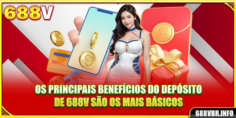 Os principais benefícios do depósito de 688V são os mais básicos