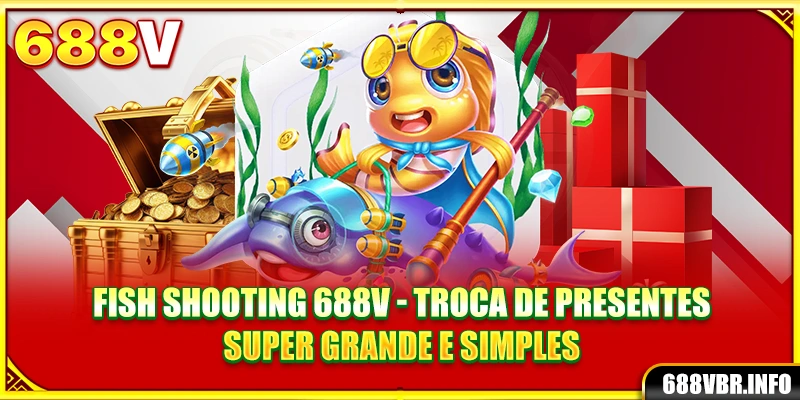 fish-shooting-688v-troca-de-presentes-super-grande-e-simples
